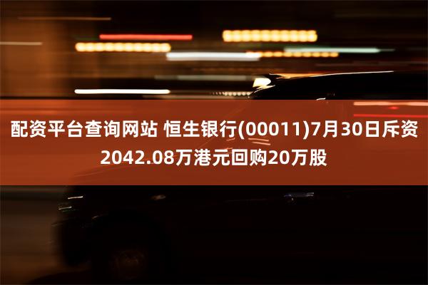 配资平台查询网站 恒生银行(00011)7月30日斥资2042.08万港元回购20万股