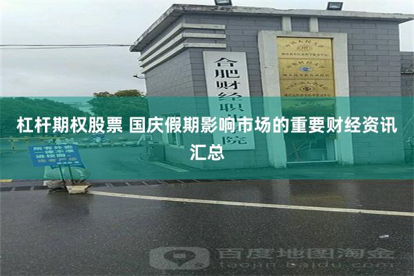 杠杆期权股票 国庆假期影响市场的重要财经资讯汇总