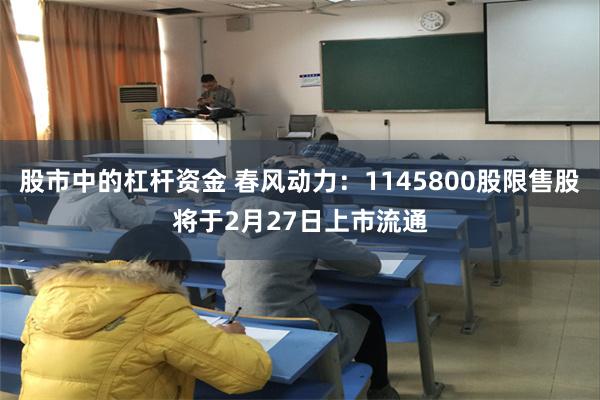 股市中的杠杆资金 春风动力：1145800股限售股将于2月27日上市流通