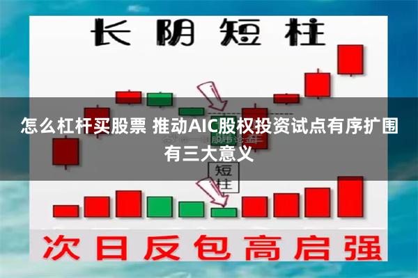 怎么杠杆买股票 推动AIC股权投资试点有序扩围有三大意义